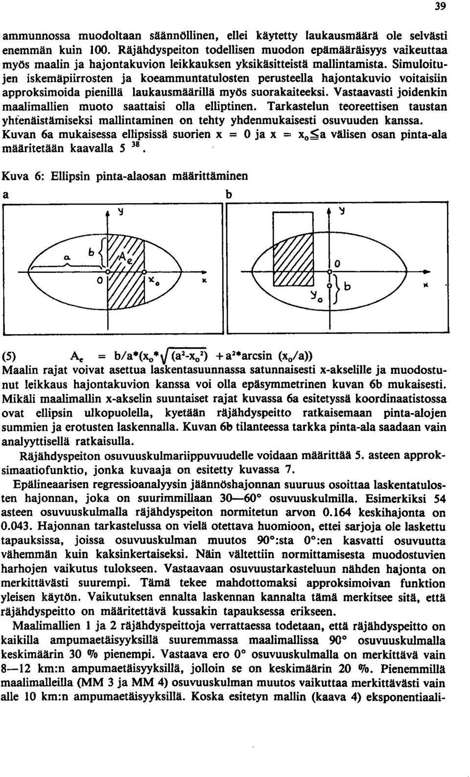 Simuloitujen iskemäpiirrosten ja koearnmuntatulosten perusteella hajontakuvio voitaisiin approksimoida pienillä laukausmäärillä myös suorakaiteeksi.