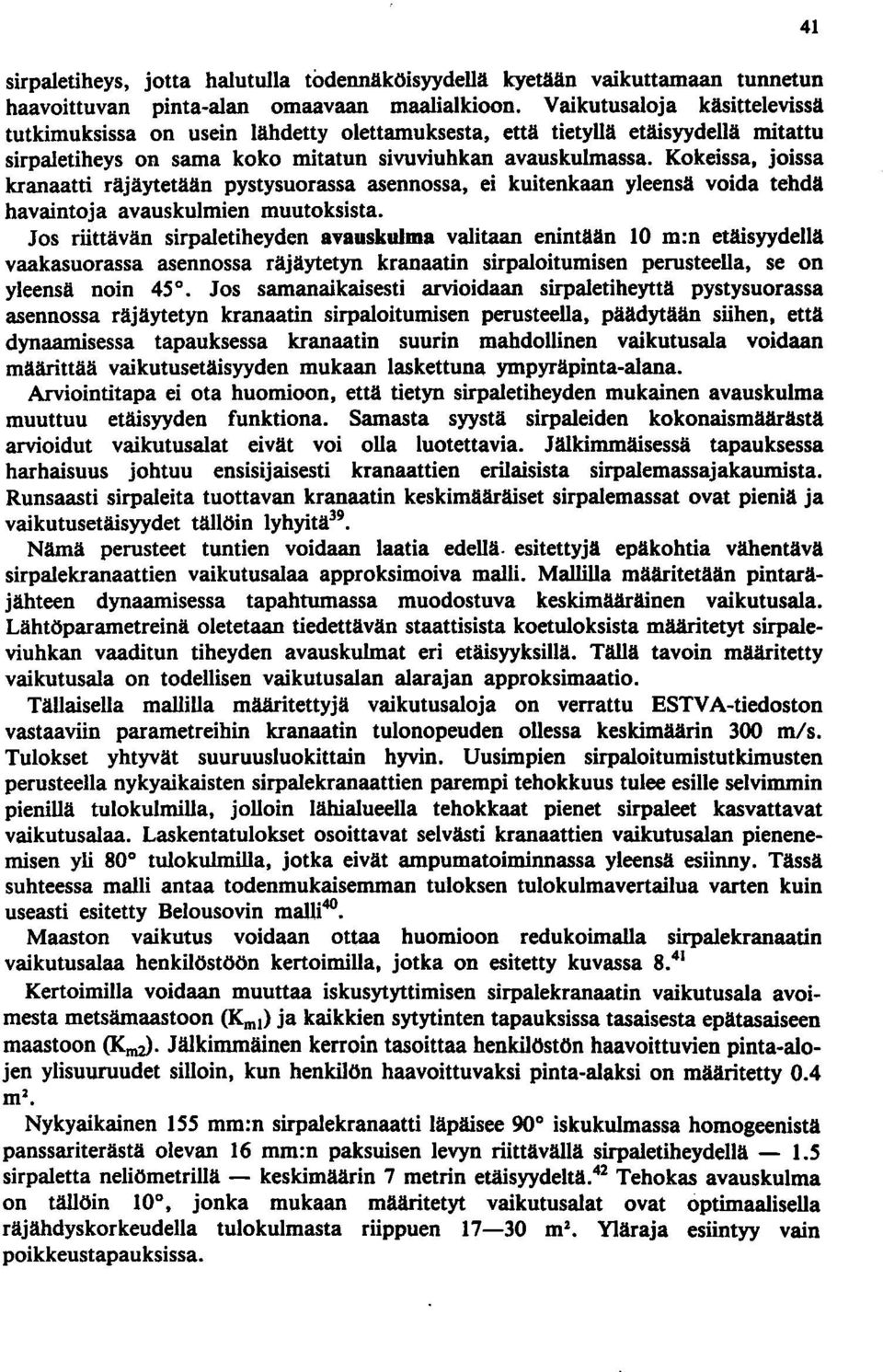 Kokeissa, joissa kranaatti räjäytetään pystysuorassa asennossa, ei kuitenkaan yleensä voida tehdä havaintoja avauskulmien muutoksista.