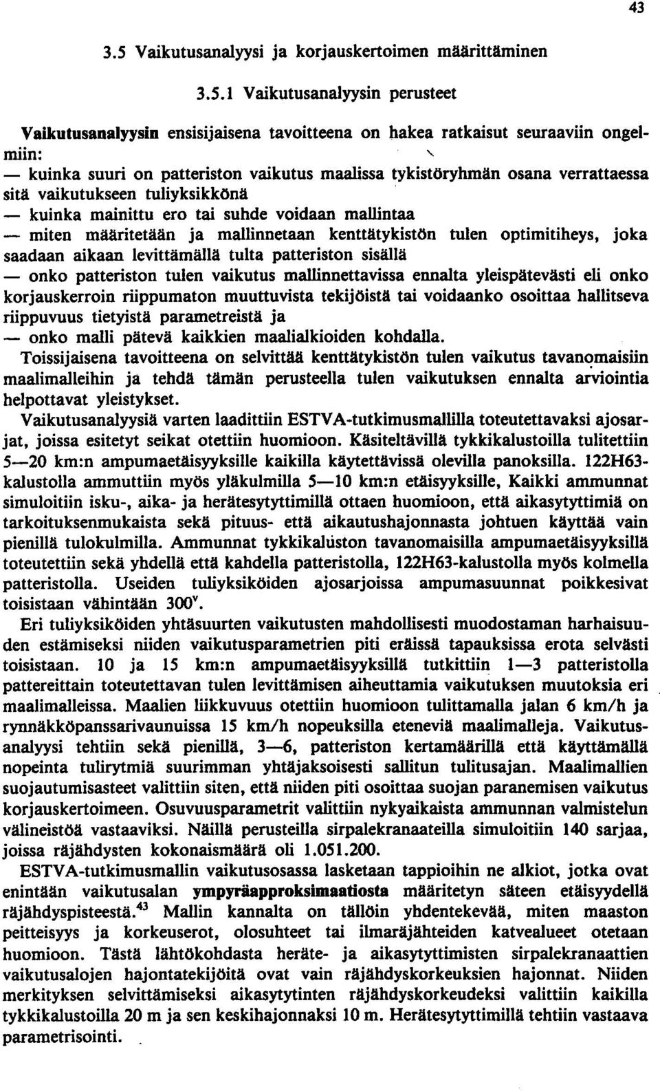 1 Vaikutusanalyysin perusteet Vaikutusanalyysin ensisijaisena tavoitteena on hakea ratkaisut seuraaviin ongel- ~~: ' - kuinka suuri on patteriston vaikutus maalissa tykistöryhmän osana verrattaessa