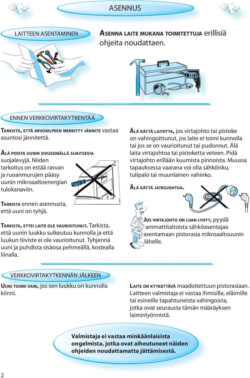 TARKISTA, ETTEI LAITE OLE VAURIOITUNUT. Tarkista, että uunin luukku sulkeutuu kunnolla ja että luukun tiiviste ei ole vaurioitunut. Tyhjennä uuni ja puhdista sisäosa pehmeällä, kostealla liinalla.