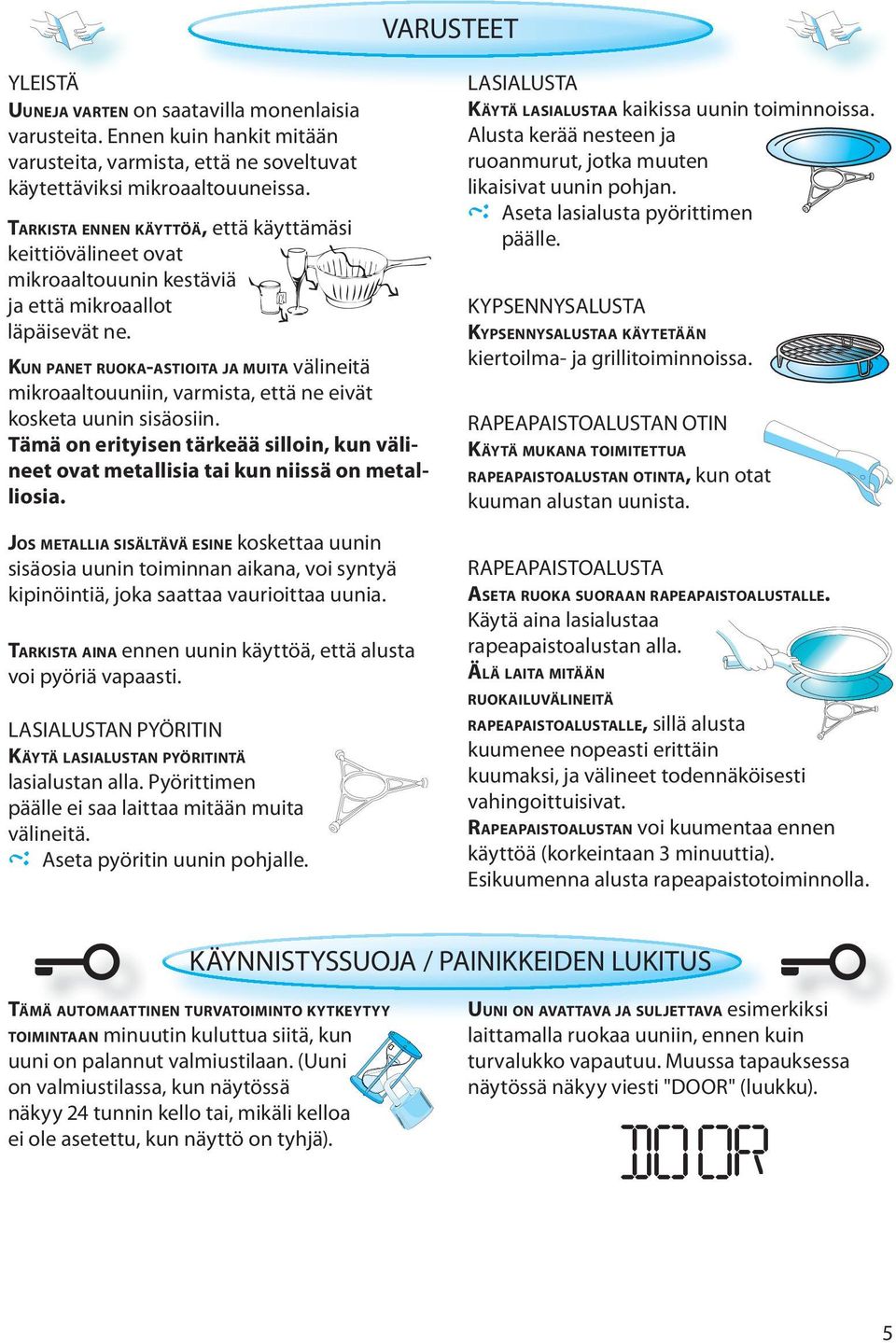 KUN PANET RUOKA-ASTIOITA JA MUITA välineitä mikroaaltouuniin, varmista, että ne eivät kosketa uunin sisäosiin.