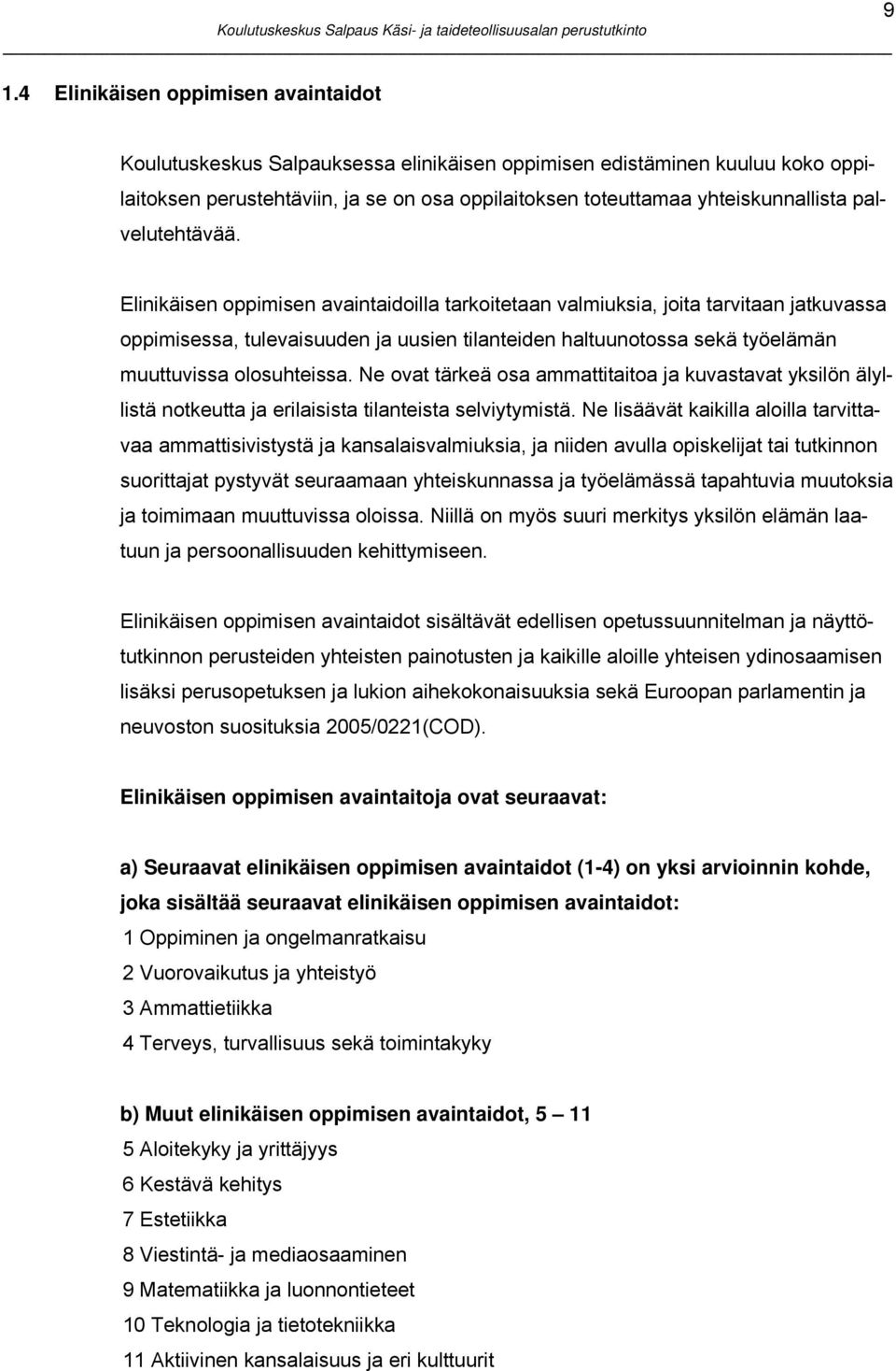 Elinikäisen oppimisen avaintaidoilla tarkoitetaan valmiuksia, joita tarvitaan jatkuvassa oppimisessa, tulevaisuuden ja uusien tilanteiden haltuunotossa sekä työelämän muuttuvissa olosuhteissa.