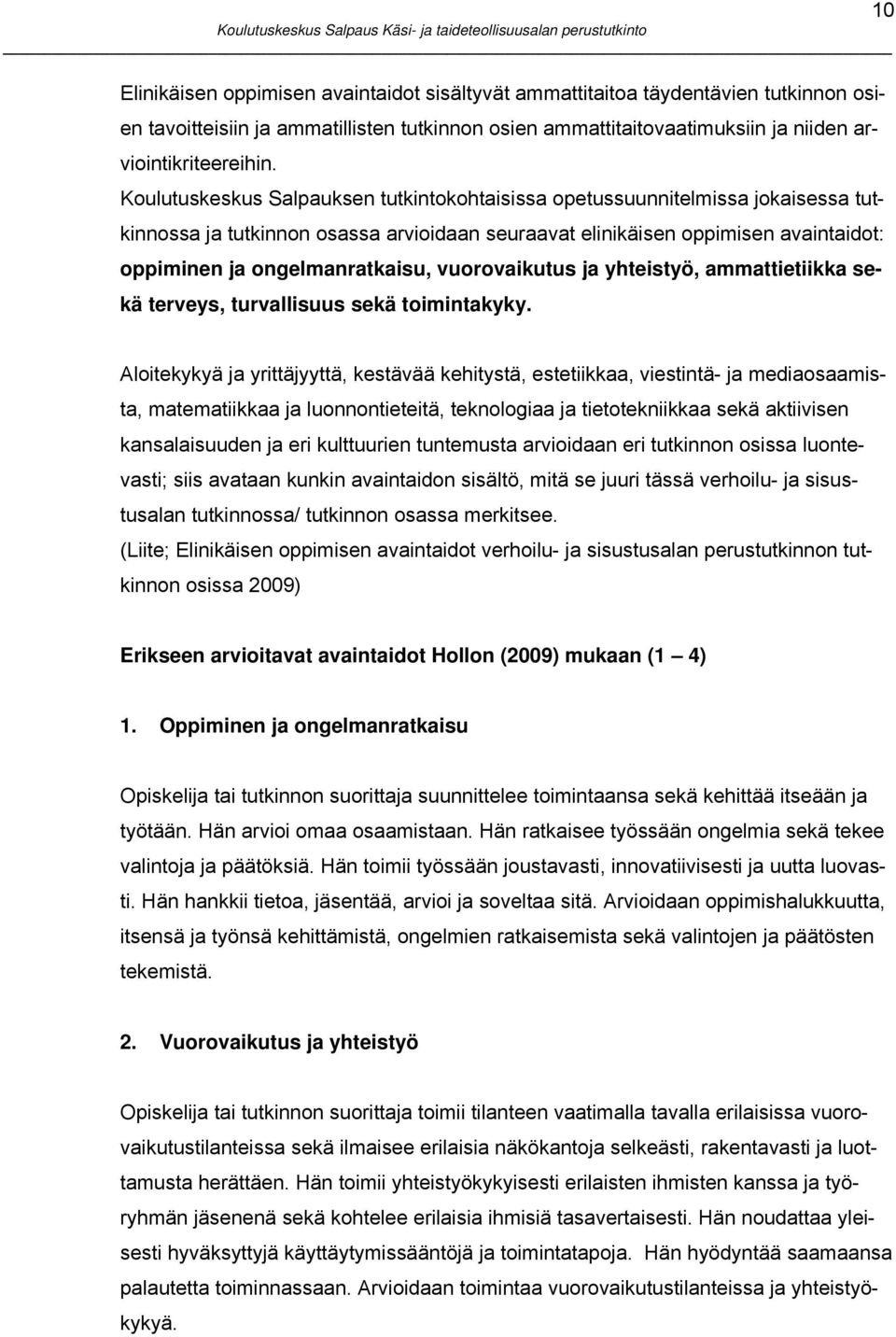 vuorovaikutus ja yhteistyö, ammattietiikka sekä terveys, turvallisuus sekä toimintakyky.