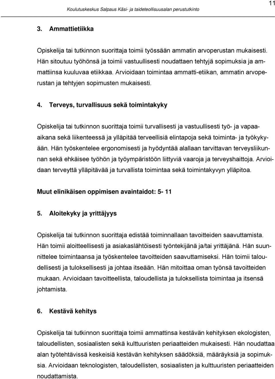 Arvioidaan toimintaa ammatti-etiikan, ammatin arvoperustan ja tehtyjen sopimusten mukaisesti. 4.