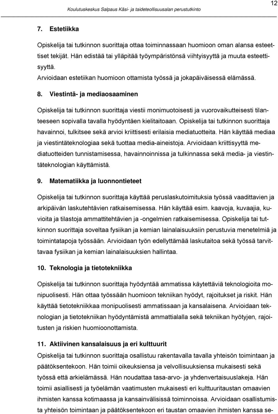 Viestintä- ja mediaosaaminen tai tutkinnon suorittaja viestii monimuotoisesti ja vuorovaikutteisesti tilanteeseen sopivalla tavalla hyödyntäen kielitaitoaan.