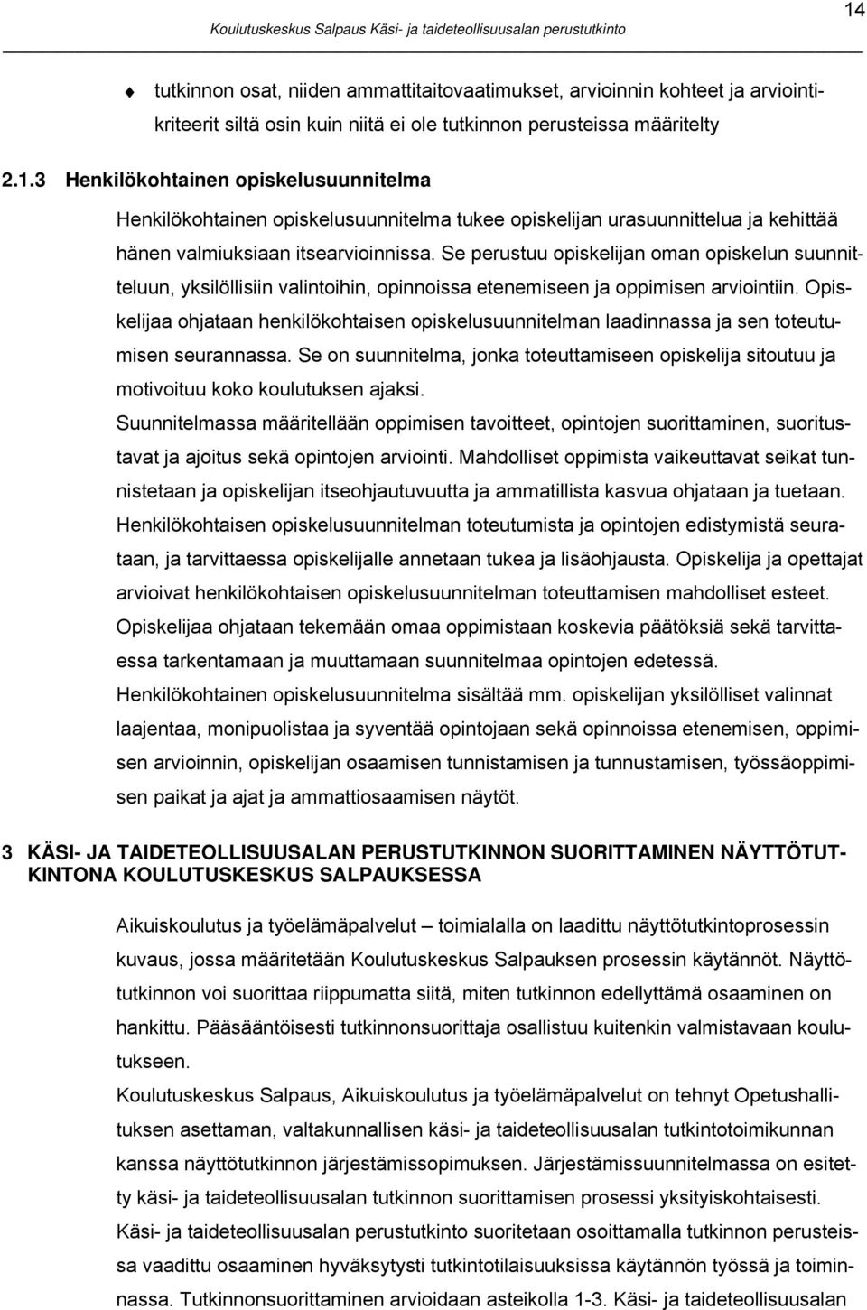 Se perustuu opiskelijan oman opiskelun suunnitteluun, yksilöllisiin valintoihin, opinnoissa etenemiseen ja oppimisen arviointiin.