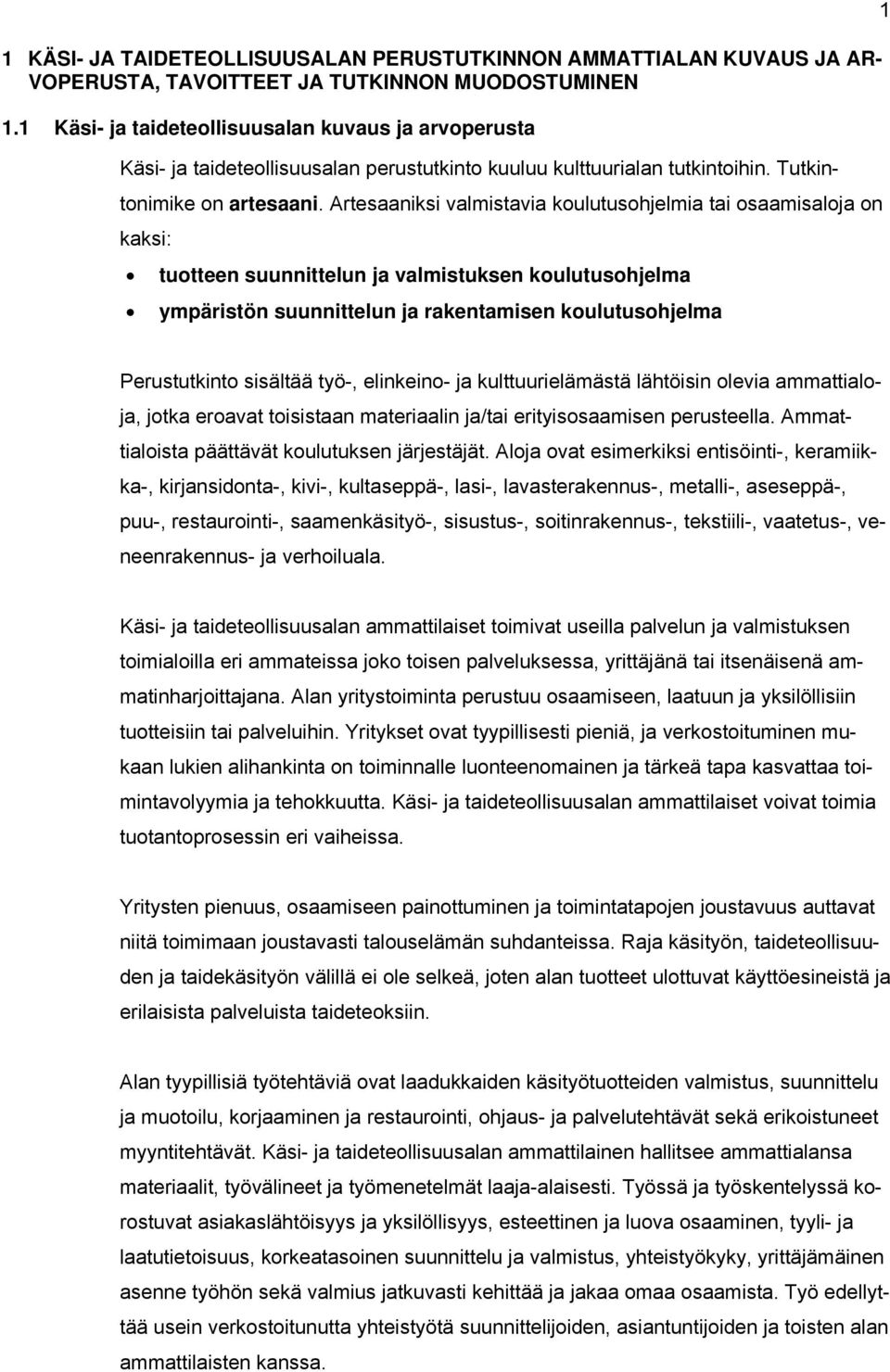 Artesaaniksi valmistavia koulutusohjelmia tai osaamisaloja on kaksi: tuotteen suunnittelun ja valmistuksen koulutusohjelma ympäristön suunnittelun ja rakentamisen koulutusohjelma 1 Perustutkinto