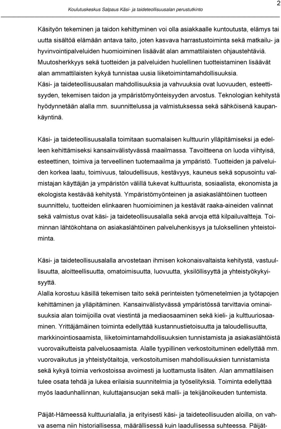 Muutosherkkyys sekä tuotteiden ja palveluiden huolellinen tuotteistaminen lisäävät alan ammattilaisten kykyä tunnistaa uusia liiketoimintamahdollisuuksia.