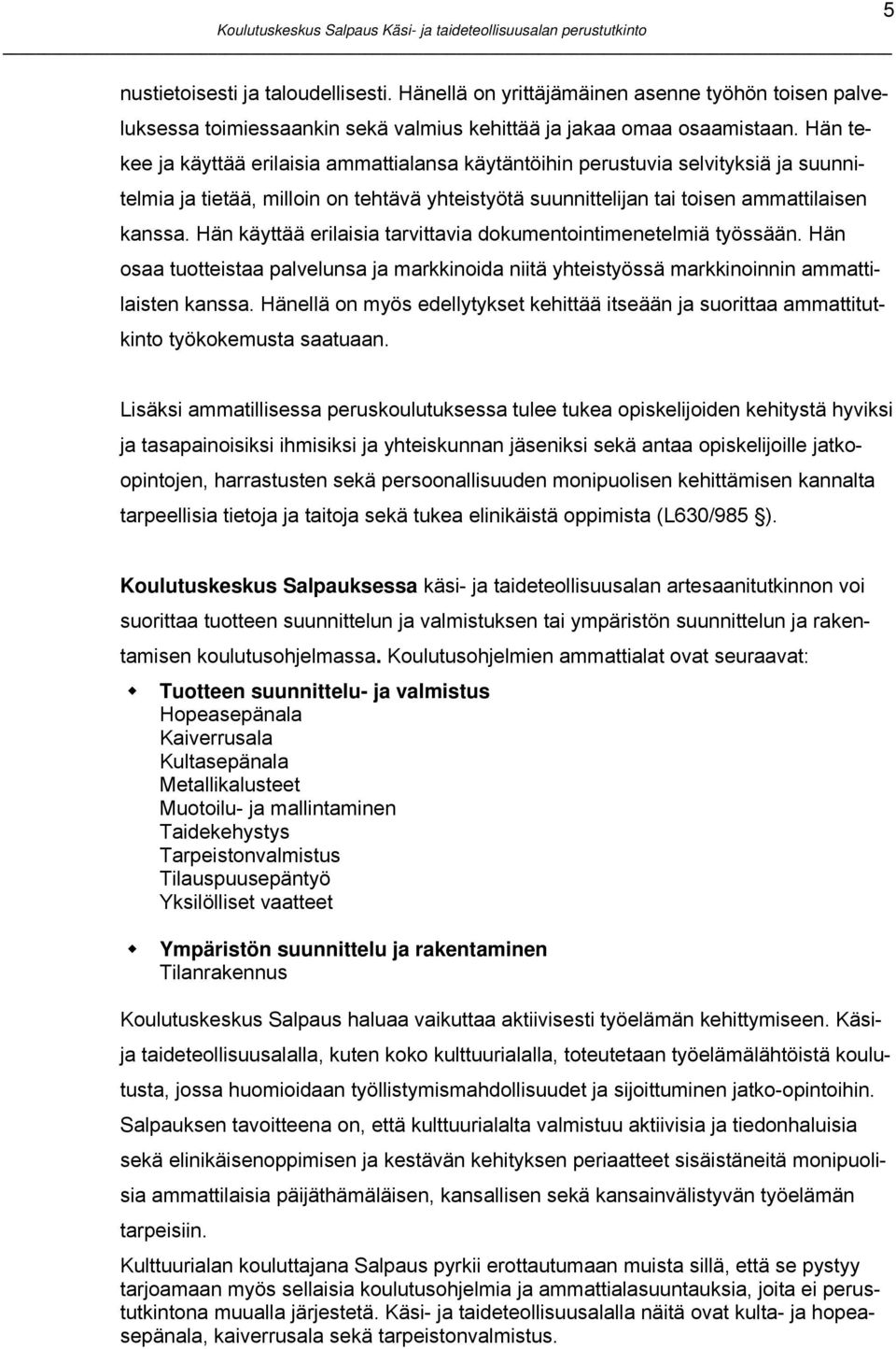 Hän käyttää erilaisia tarvittavia dokumentointimenetelmiä työssään. Hän osaa tuotteistaa palvelunsa ja markkinoida niitä yhteistyössä markkinoinnin ammattilaisten kanssa.