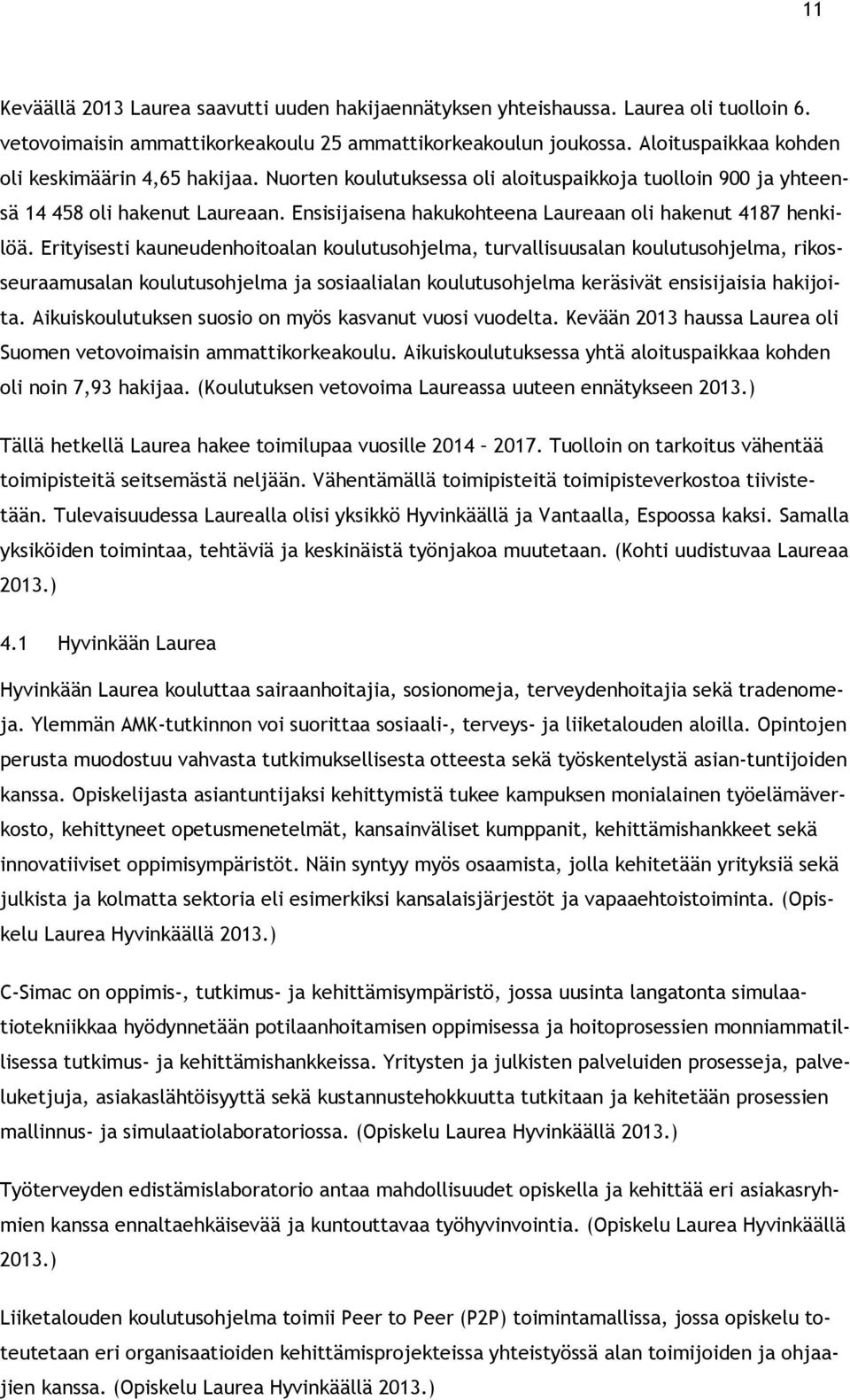 Erityisesti kauneudenhitalan kulutushjelma, turvallisuusalan kulutushjelma, riksseuraamusalan kulutushjelma ja ssiaalialan kulutushjelma keräsivät ensisijaisia hakijita.