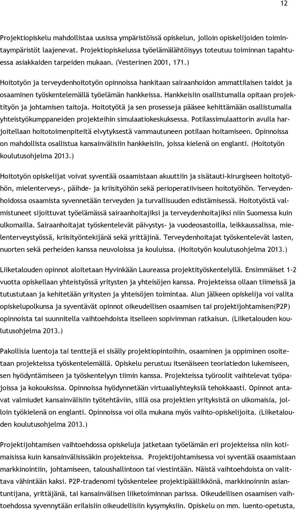 ) Hittyön ja terveydenhittyön pinnissa hankitaan sairaanhidn ammattilaisen taidt ja saaminen työskentelemällä työelämän hankkeissa. Hankkeisiin sallistumalla pitaan prjektityön ja jhtamisen taitja.