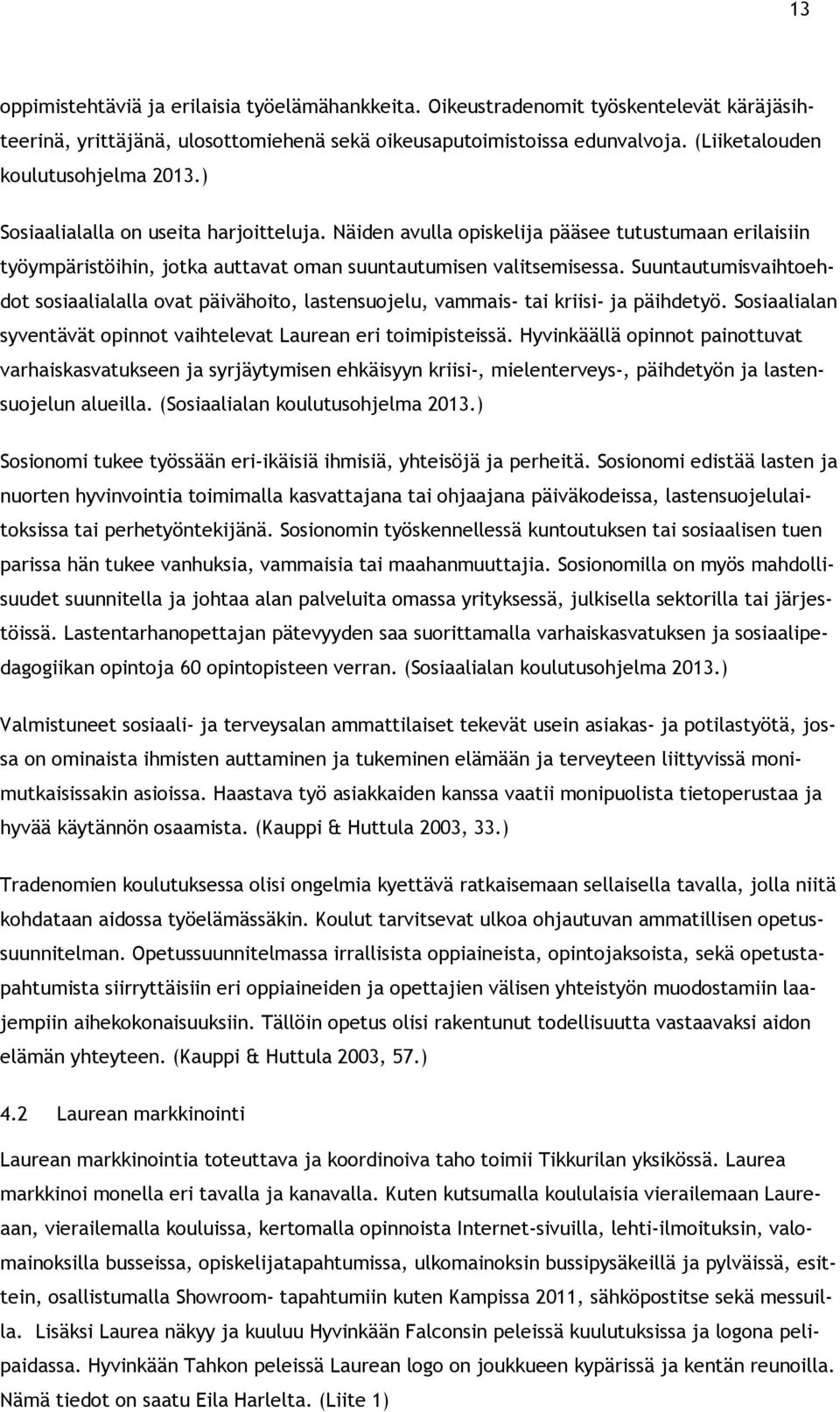 Suuntautumisvaihtehdt ssiaalialalla vat päivähit, lastensujelu, vammais- tai kriisi- ja päihdetyö. Ssiaalialan syventävät pinnt vaihtelevat Laurean eri timipisteissä.