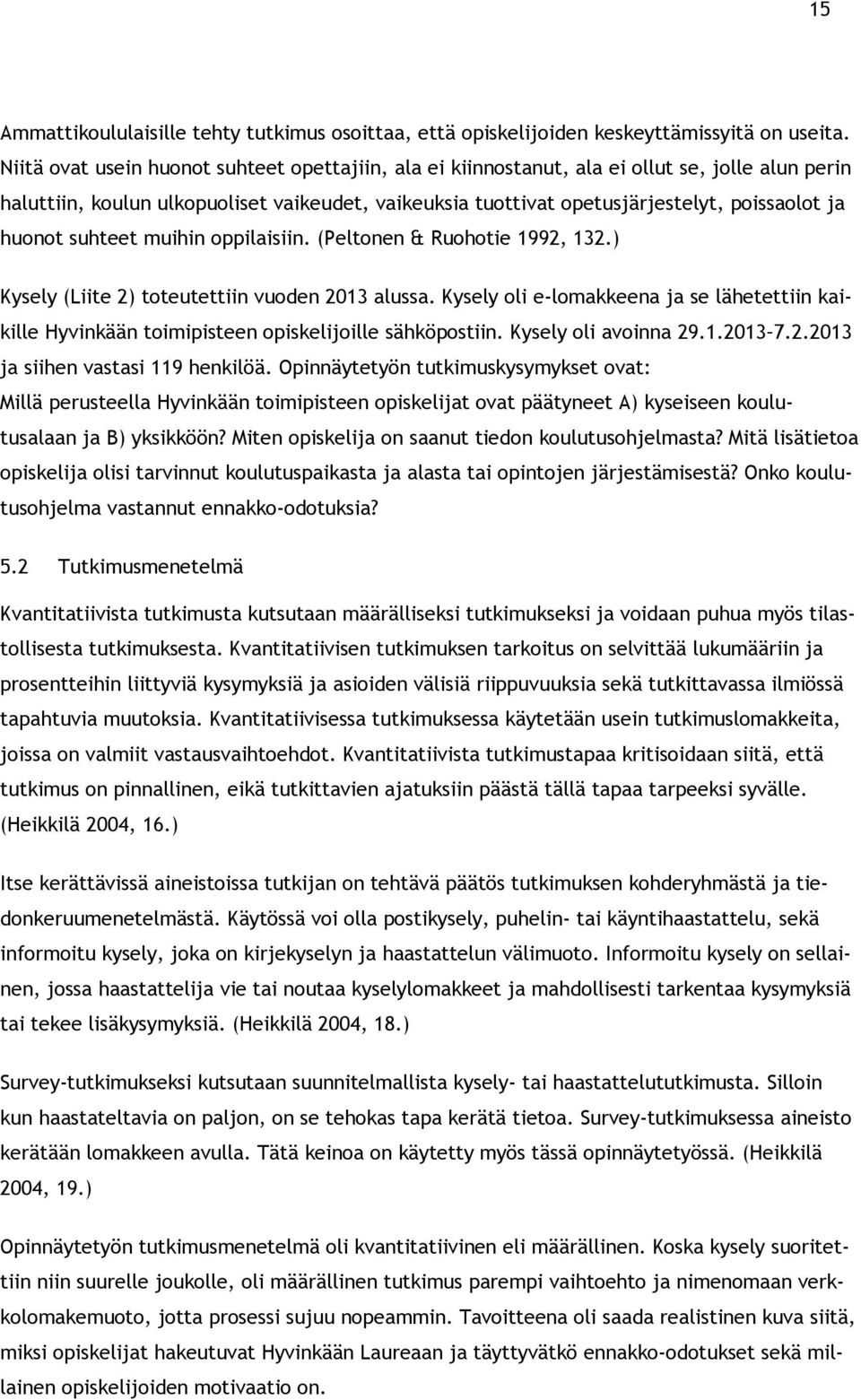 ppilaisiin. (Peltnen & Ruhtie 1992, 132.) Kysely (Liite 2) tteutettiin vuden 2013 alussa. Kysely li e-lmakkeena ja se lähetettiin kaikille Hyvinkään timipisteen piskelijille sähköpstiin.