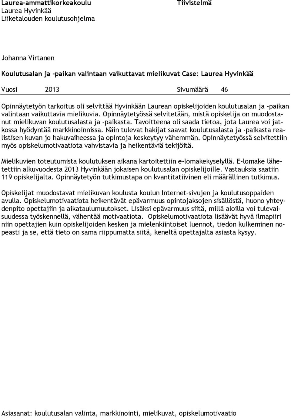 Opinnäytetyössä selvitetään, mistä piskelija n mudstanut mielikuvan kulutusalasta ja -paikasta. Tavitteena li saada tieta, jta Laurea vi jatkssa hyödyntää markkininnissa.