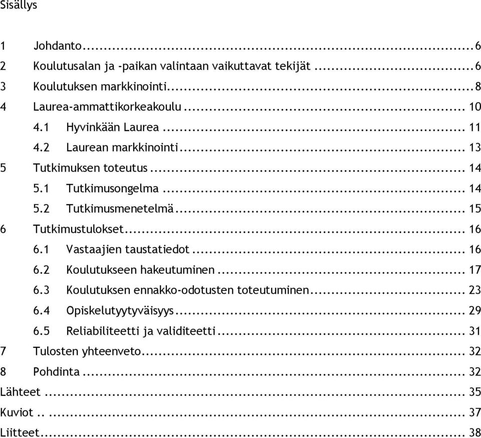 .. 15 6 Tutkimustulkset... 16 6.1 Vastaajien taustatiedt... 16 6.2 Kulutukseen hakeutuminen... 17 6.3 Kulutuksen ennakk-dtusten tteutuminen.