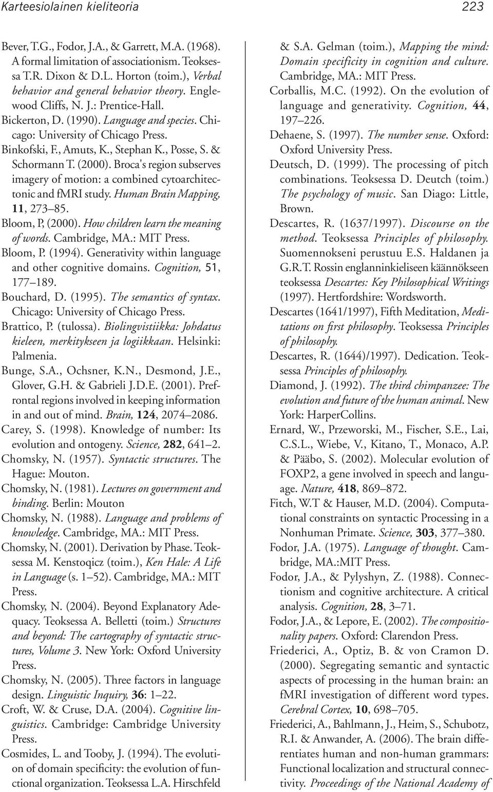 , Posse, S. & Schormann T. (2000). Broca's region subserves imagery of motion: a combined cytoarchitectonic and fmri study. Human Brain Mapping, 11, 273 85. Bloom, P, (2000).