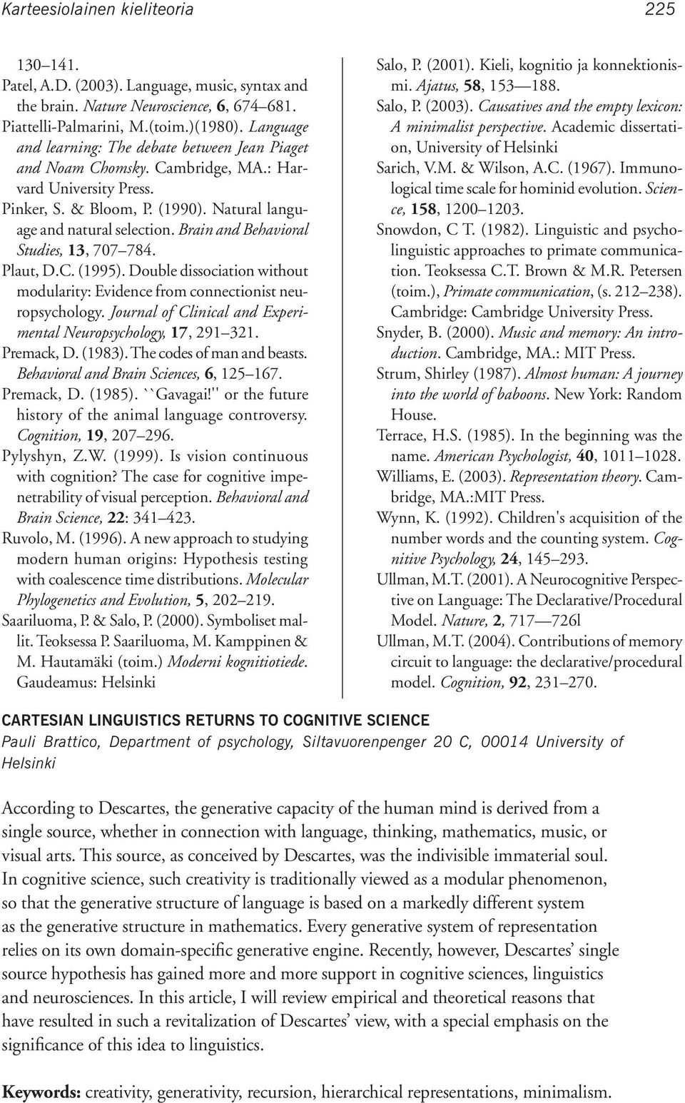 Brain and Behavioral Studies, 13, 707 784. Plaut, D.C. (1995). Double dissociation without modularity: Evidence from connectionist neuropsychology.