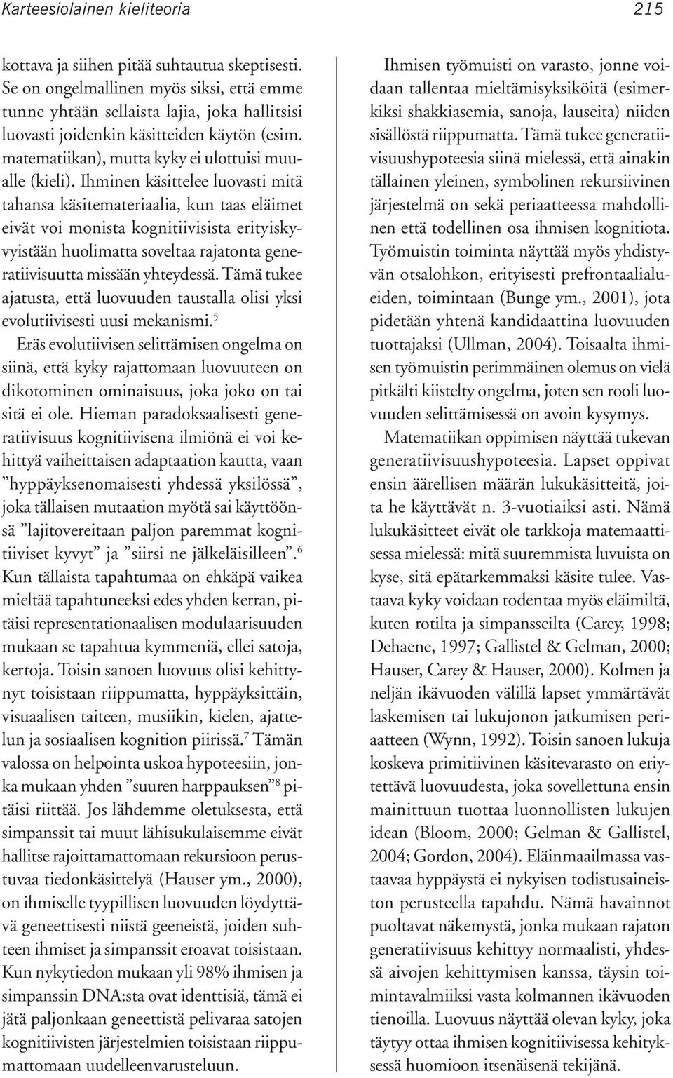 Ihminen käsittelee luovasti mitä tahansa käsitemateriaalia, kun taas eläimet eivät voi monista kognitiivisista erityiskyvyistään huolimatta soveltaa rajatonta generatiivisuutta missään yhteydessä.