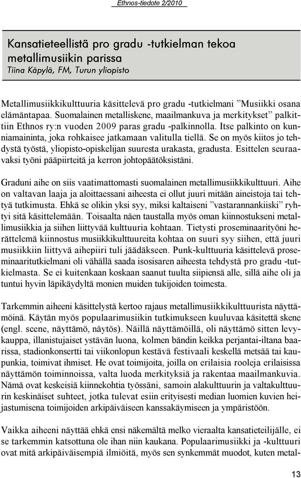 Se on myös kiitos jo tehdystä työstä, yliopisto-opiskelijan suuresta urakasta, gradusta. Esittelen seuraavaksi työni pääpiirteitä ja kerron johtopäätöksistäni.