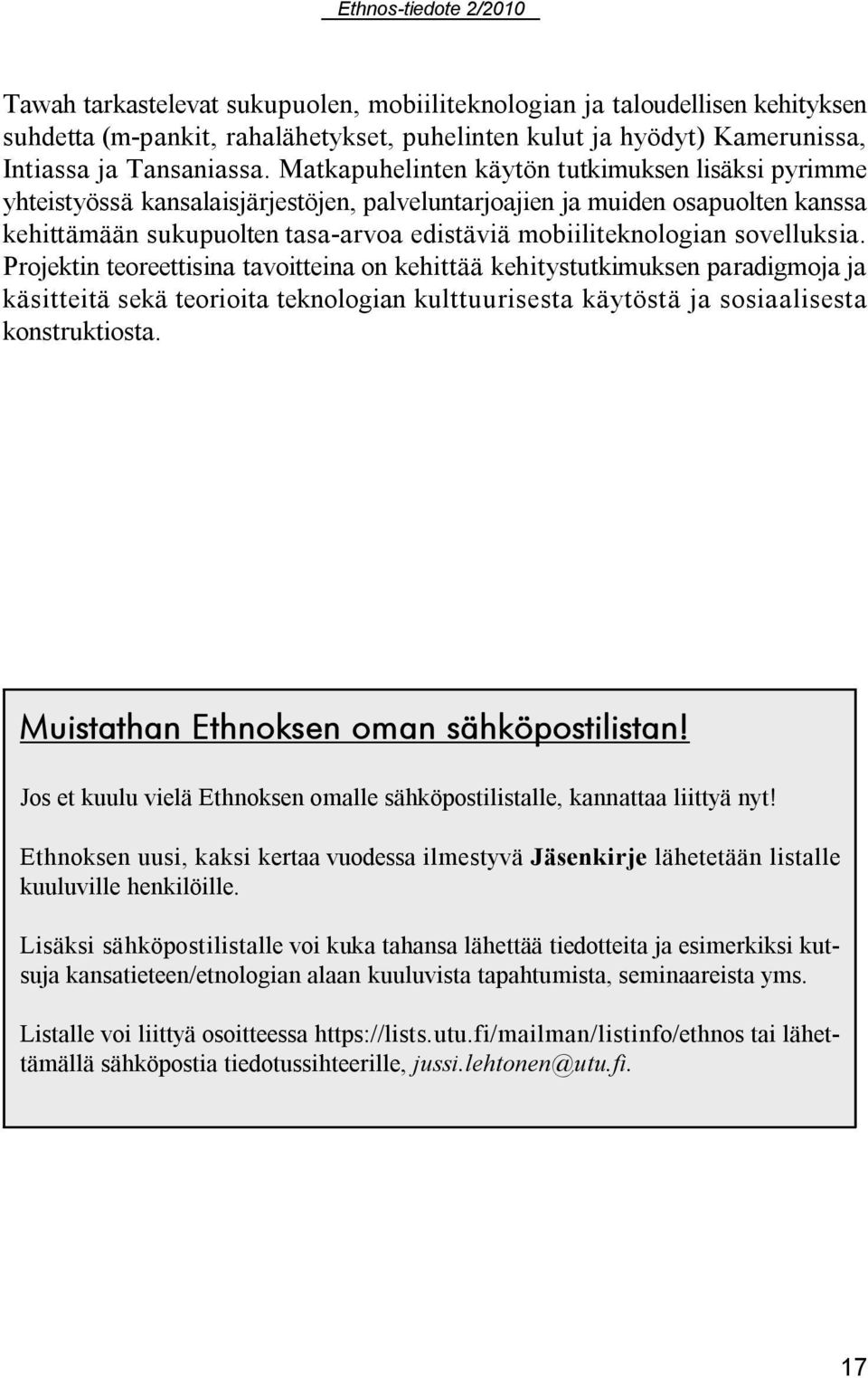 sovelluksia. Projektin teoreettisina tavoitteina on kehittää kehitystutkimuksen paradigmoja ja käsitteitä sekä teorioita teknologian kulttuurisesta käytöstä ja sosiaalisesta konstruktiosta.