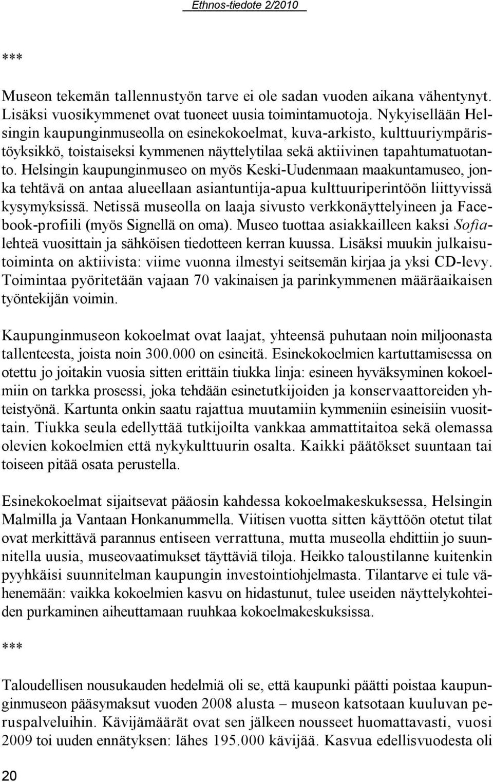 Helsingin kaupunginmuseo on myös Keski-Uudenmaan maakuntamuseo, jonka tehtävä on antaa alueellaan asiantuntija-apua kulttuuriperintöön liittyvissä kysymyksissä.