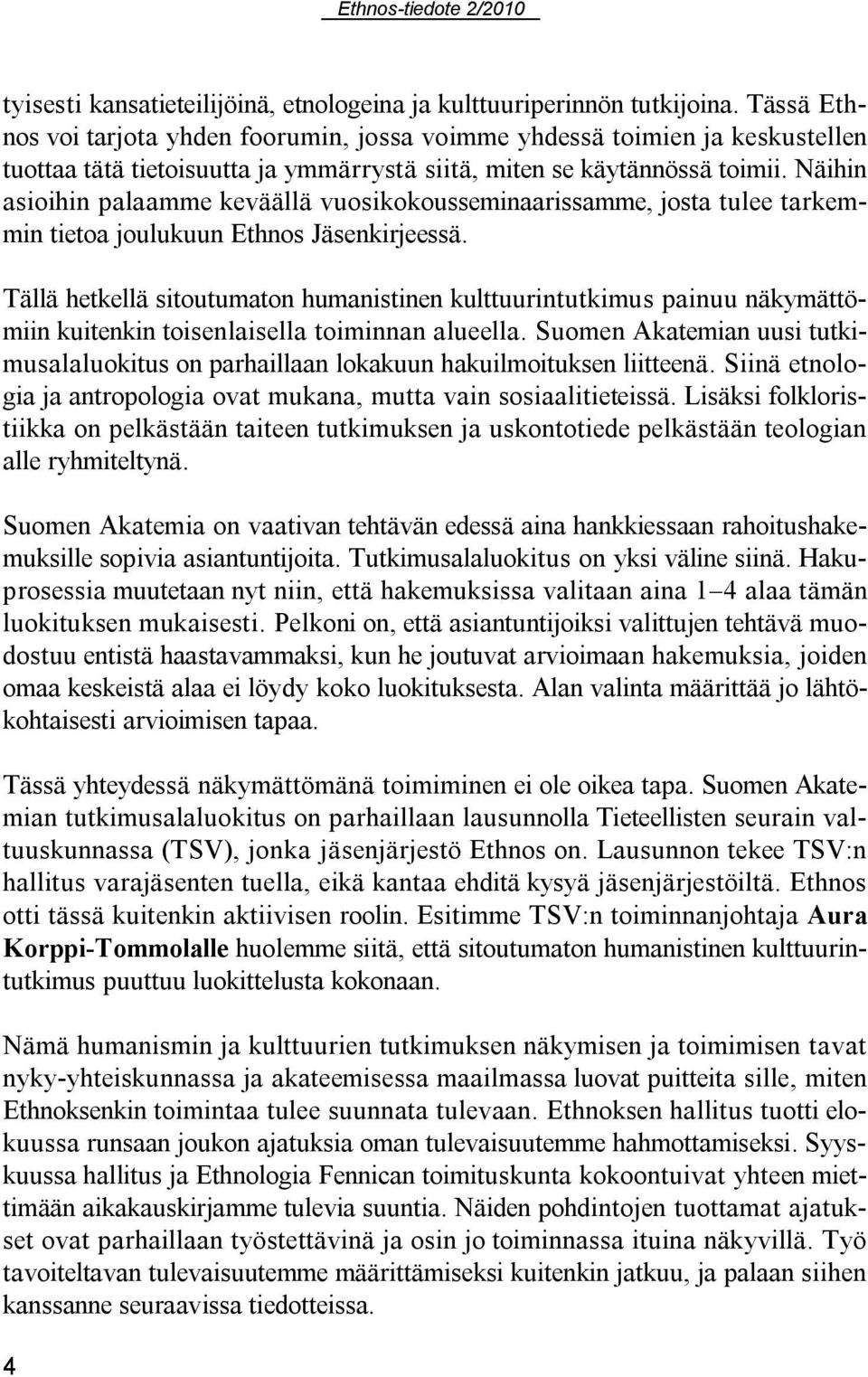 Näihin asioihin palaamme keväällä vuosikokousseminaarissamme, josta tulee tarkemmin tietoa joulukuun Ethnos Jäsenkirjeessä.