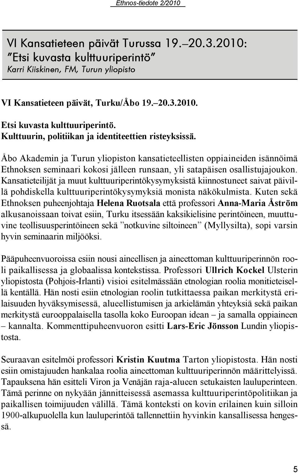 Kansatieteilijät ja muut kulttuuriperintökysymyksistä kiinnostuneet saivat päivillä pohdiskella kulttuuriperintökysymyksiä monista näkökulmista.