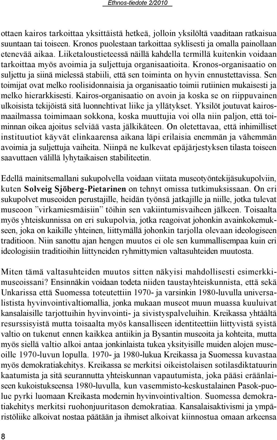 Kronos-organisaatio on suljettu ja siinä mielessä stabiili, että sen toiminta on hyvin ennustettavissa.