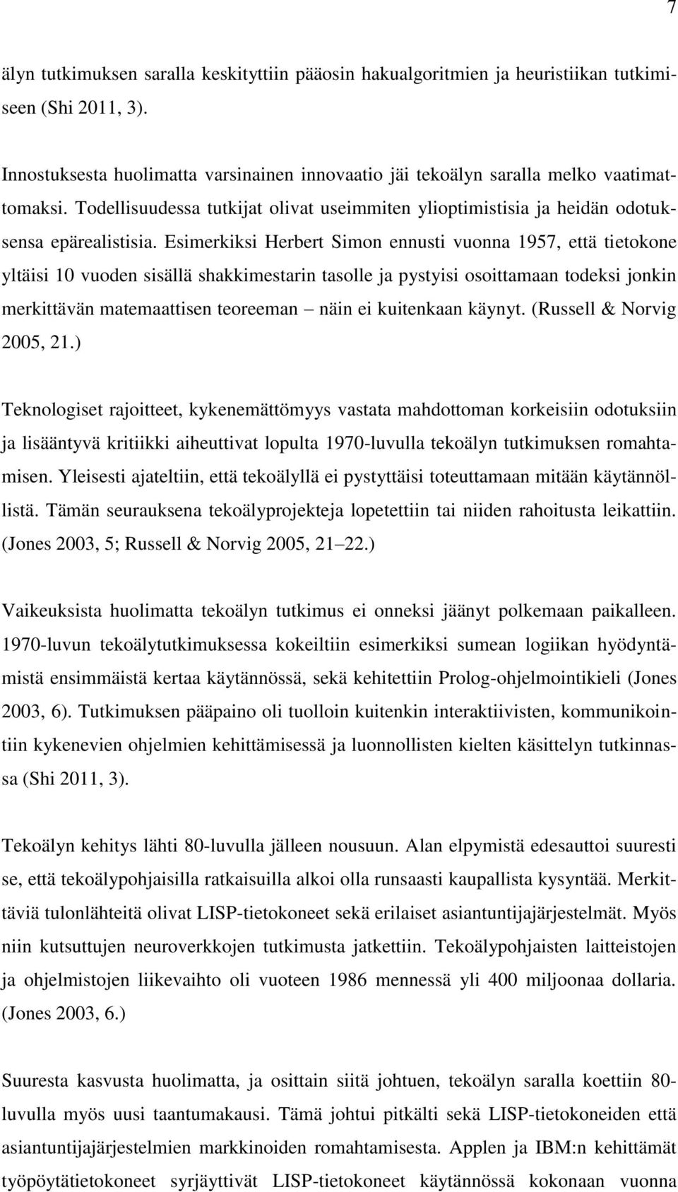 Esimerkiksi Herbert Simon ennusti vuonna 1957, että tietokone yltäisi 10 vuoden sisällä shakkimestarin tasolle ja pystyisi osoittamaan todeksi jonkin merkittävän matemaattisen teoreeman näin ei