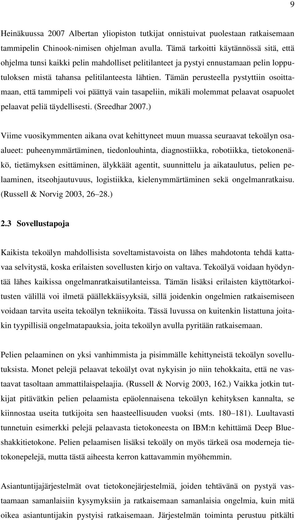 Tämän perusteella pystyttiin osoittamaan, että tammipeli voi päättyä vain tasapeliin, mikäli molemmat pelaavat osapuolet pelaavat peliä täydellisesti. (Sreedhar 2007.