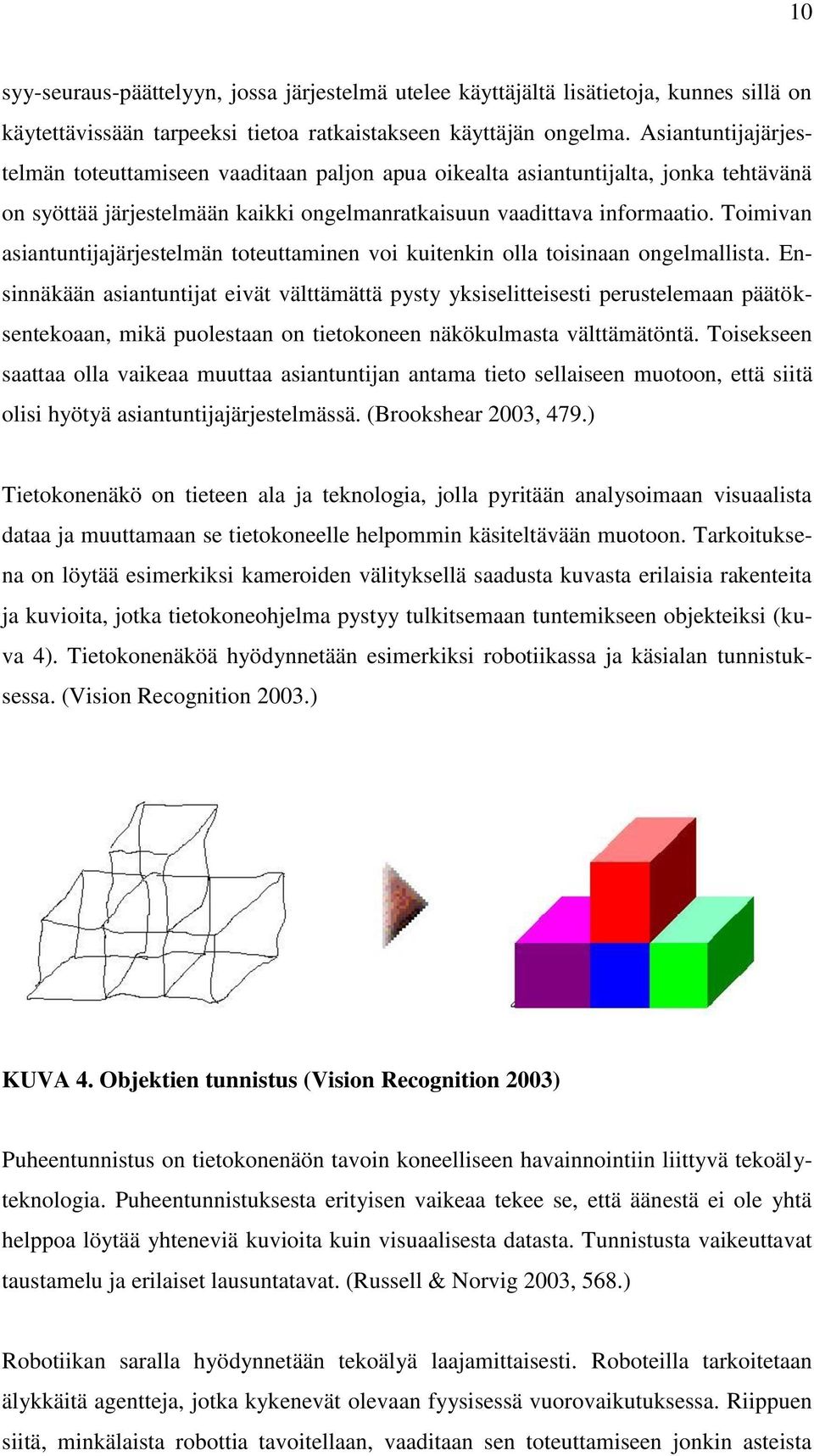 Toimivan asiantuntijajärjestelmän toteuttaminen voi kuitenkin olla toisinaan ongelmallista.