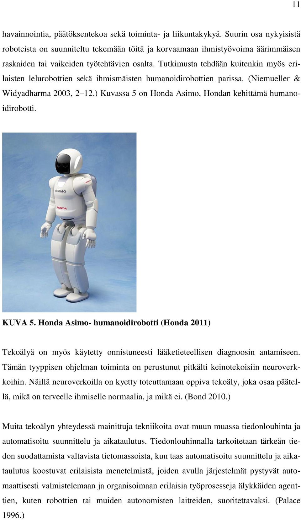 Tutkimusta tehdään kuitenkin myös erilaisten lelurobottien sekä ihmismäisten humanoidirobottien parissa. (Niemueller & Widyadharma 2003, 2 12.