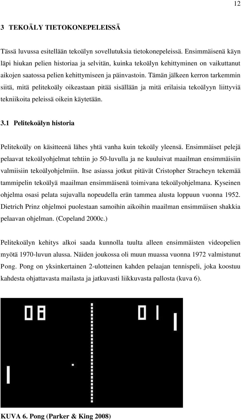 Tämän jälkeen kerron tarkemmin siitä, mitä pelitekoäly oikeastaan pitää sisällään ja mitä erilaisia tekoälyyn liittyviä tekniikoita peleissä oikein käytetään. 3.