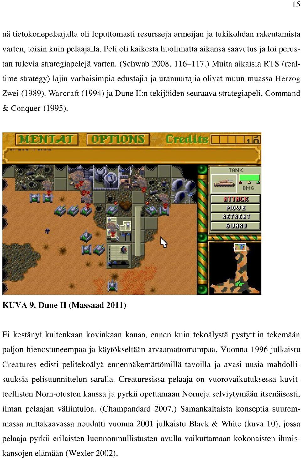 ) Muita aikaisia RTS (realtime strategy) lajin varhaisimpia edustajia ja uranuurtajia olivat muun muassa Herzog Zwei (1989), Warcraft (1994) ja Dune II:n tekijöiden seuraava strategiapeli, Command &