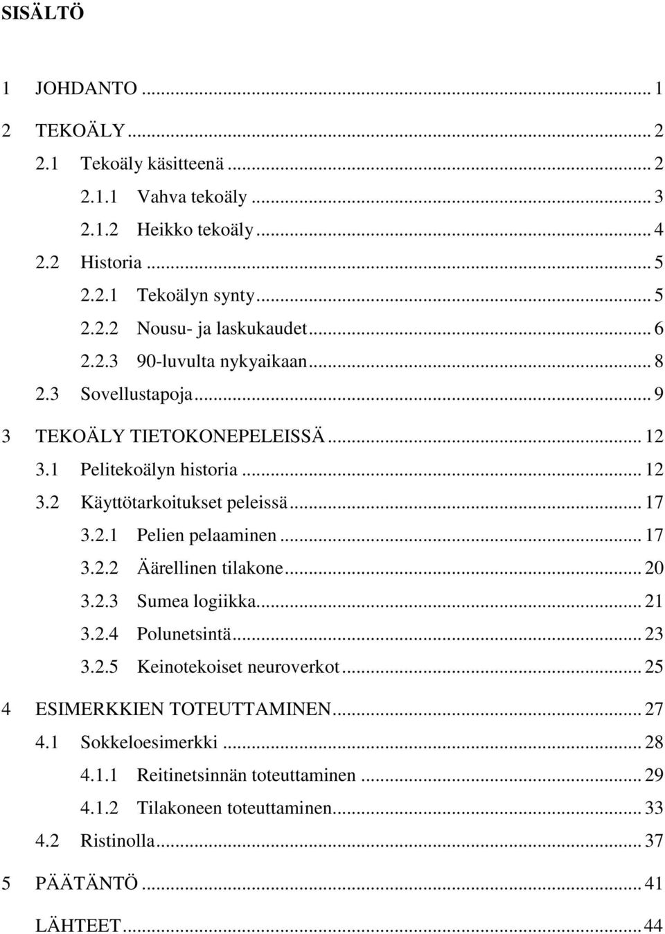 .. 17 3.2.2 Äärellinen tilakone... 20 3.2.3 Sumea logiikka... 21 3.2.4 Polunetsintä... 23 3.2.5 Keinotekoiset neuroverkot... 25 4 ESIMERKKIEN TOTEUTTAMINEN... 27 4.