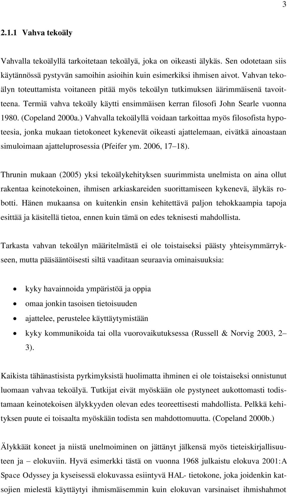 ) Vahvalla tekoälyllä voidaan tarkoittaa myös filosofista hypoteesia, jonka mukaan tietokoneet kykenevät oikeasti ajattelemaan, eivätkä ainoastaan simuloimaan ajatteluprosessia (Pfeifer ym.