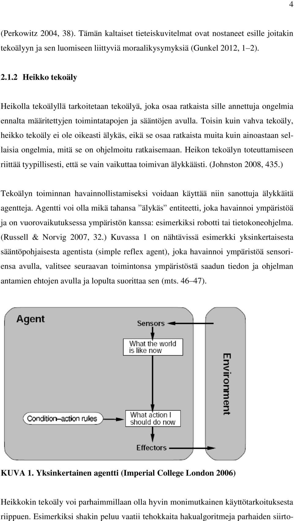 Toisin kuin vahva tekoäly, heikko tekoäly ei ole oikeasti älykäs, eikä se osaa ratkaista muita kuin ainoastaan sellaisia ongelmia, mitä se on ohjelmoitu ratkaisemaan.