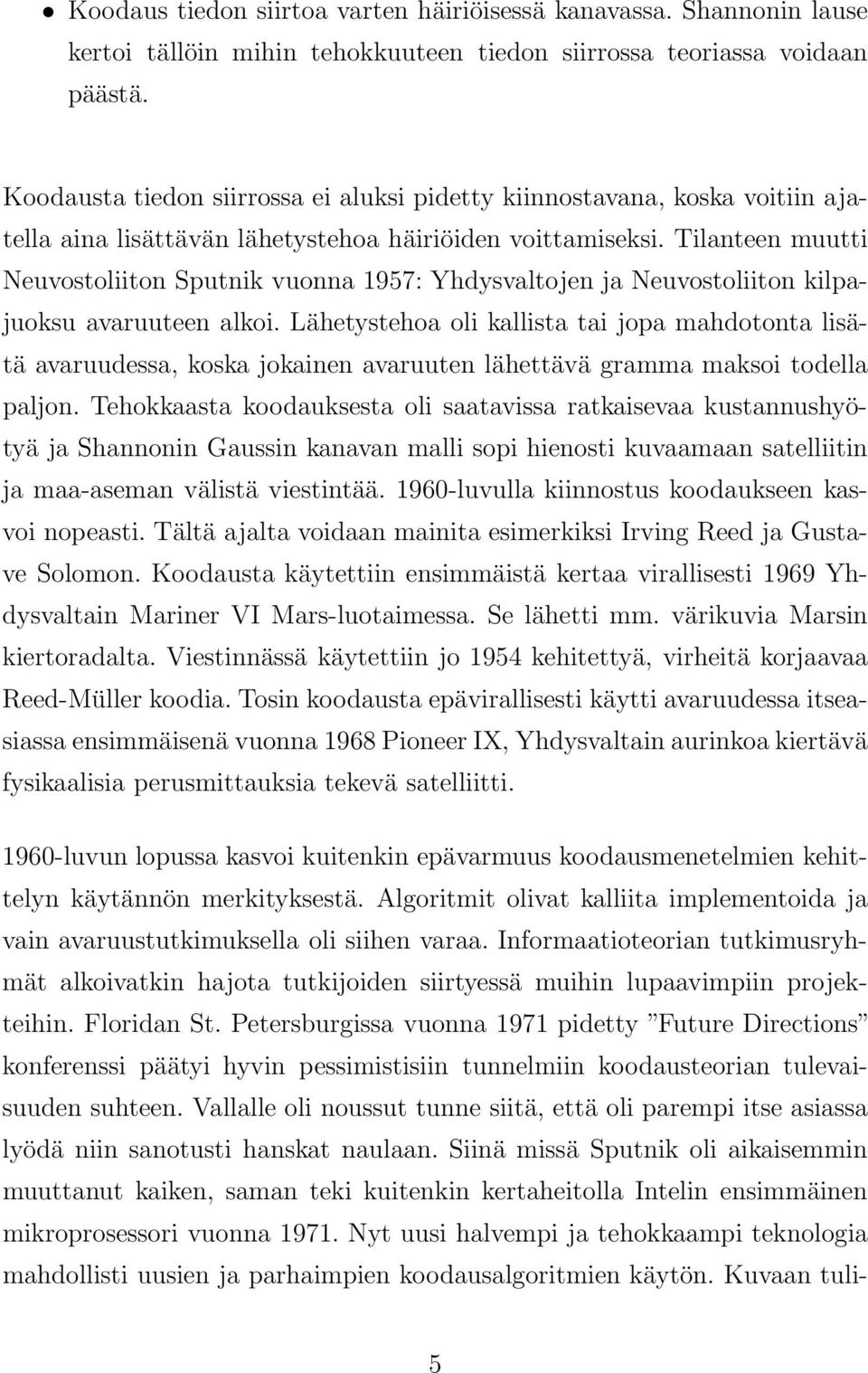 Tilanteen muutti Neuvostoliiton Sputnik vuonna 957: Yhdysvaltojen ja Neuvostoliiton kilpajuoksu avaruuteen alkoi.