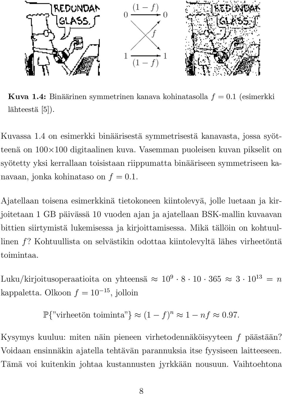 . Ajatellaan toisena esimerkkinä tietokoneen kiintolevyä, jolle luetaan ja kirjoitetaan GB päivässä 0 vuoden ajan ja ajatellaan BSK-mallin kuvaavan bittien siirtymistä lukemisessa ja kirjoittamisessa.