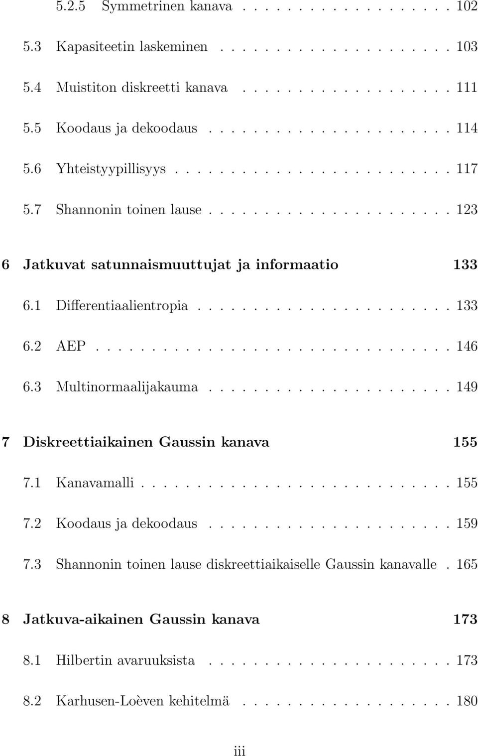 ............................... 46 6.3 Multinormaalijakauma...................... 49 7 Diskreettiaikainen Gaussin kanava 55 7. Kanavamalli............................ 55 7.2 Koodaus ja dekoodaus.