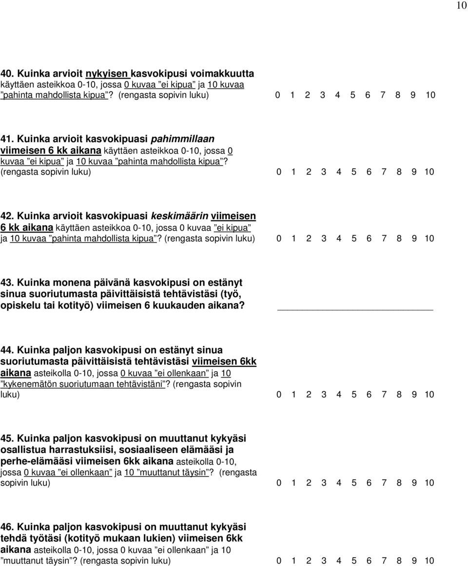 Kuinka arvioit kasvokipuasi keskimäärin viimeisen 6 kk aikana käyttäen asteikkoa 0-10, jossa 0 kuvaa ei kipua ja 10 kuvaa pahinta mahdollista kipua? (rengasta sopivin luku) 0 1 2 3 4 5 6 7 8 9 10 43.