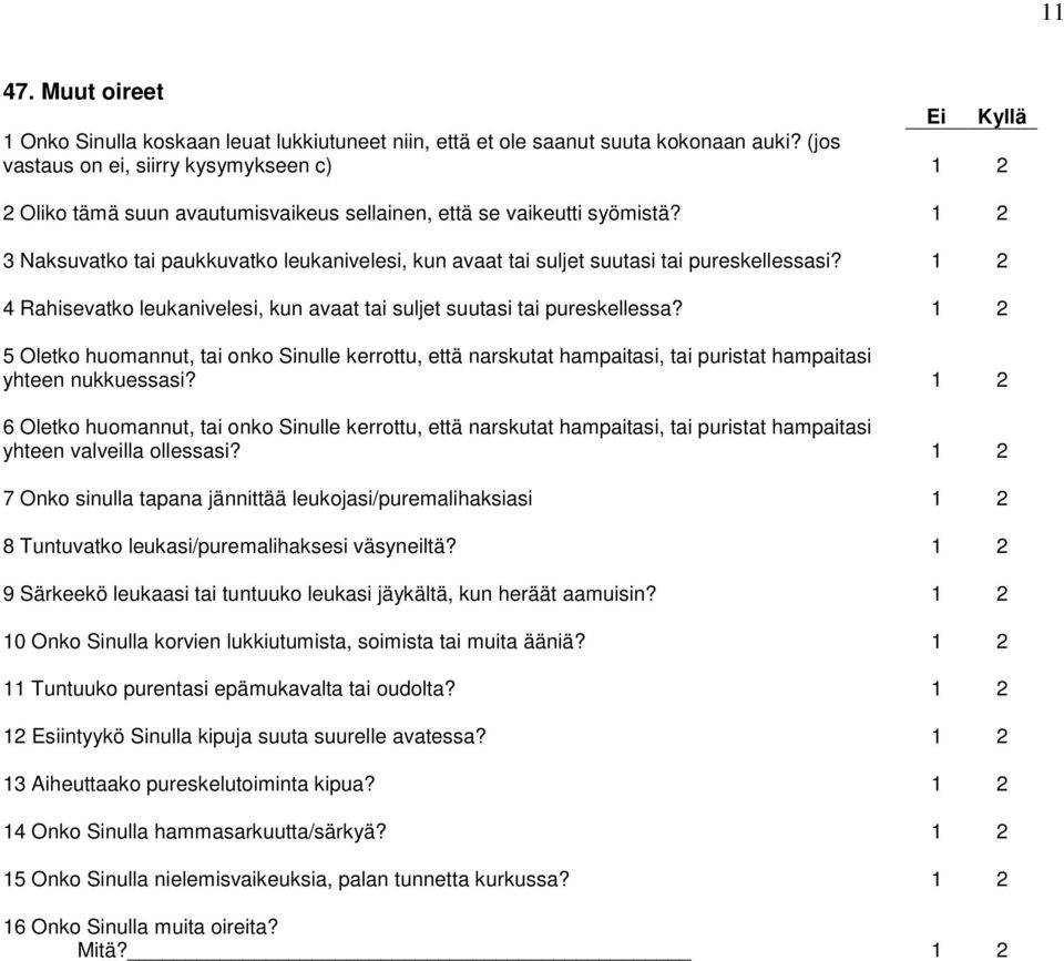 1 2 3 Naksuvatko tai paukkuvatko leukanivelesi, kun avaat tai suljet suutasi tai pureskellessasi? 1 2 4 Rahisevatko leukanivelesi, kun avaat tai suljet suutasi tai pureskellessa?