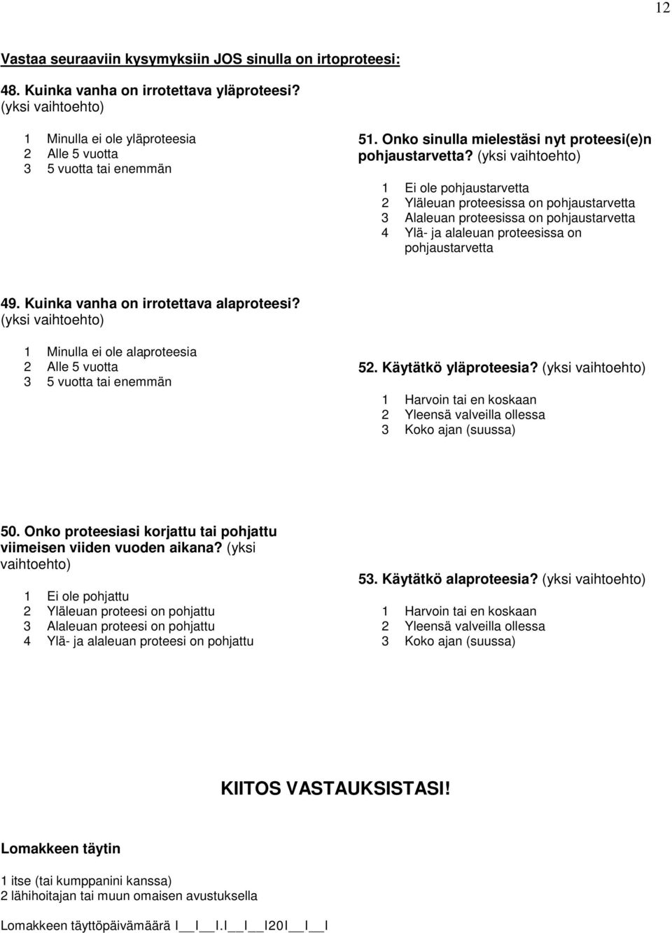 1 Ei ole pohjaustarvetta 2 Yläleuan proteesissa on pohjaustarvetta 3 Alaleuan proteesissa on pohjaustarvetta 4 Ylä- ja alaleuan proteesissa on pohjaustarvetta 49.