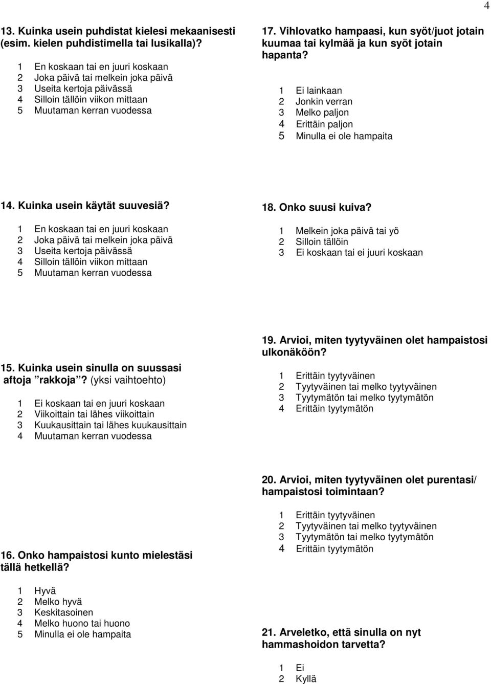 Vihlovatko hampaasi, kun syöt/juot jotain kuumaa tai kylmää ja kun syöt jotain hapanta? 1 Ei lainkaan 2 Jonkin verran 3 Melko paljon 4 Erittäin paljon 5 Minulla ei ole hampaita 14.