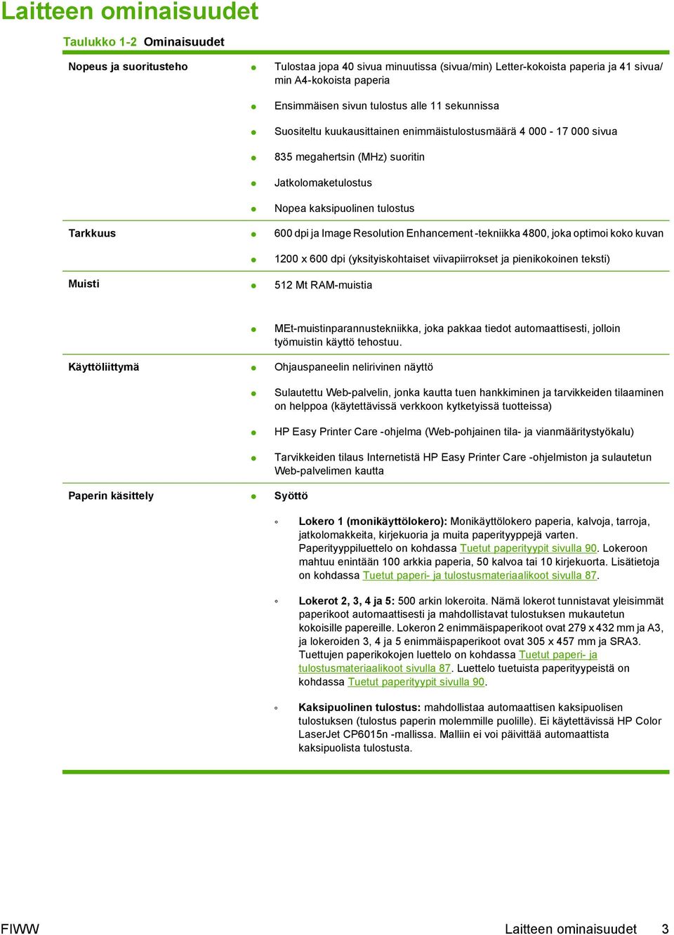 Image Resolution Enhancement -tekniikka 4800, joka optimoi koko kuvan Muisti 1200 x 600 dpi (yksityiskohtaiset viivapiirrokset ja pienikokoinen teksti) 512 Mt RAM-muistia