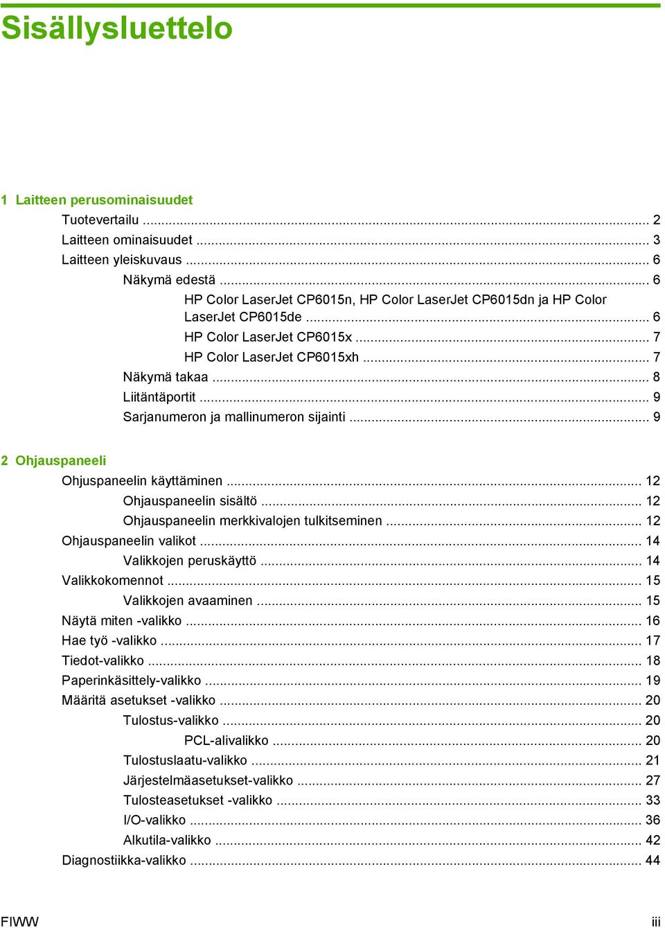 .. 9 Sarjanumeron ja mallinumeron sijainti... 9 2 Ohjauspaneeli Ohjuspaneelin käyttäminen... 12 Ohjauspaneelin sisältö... 12 Ohjauspaneelin merkkivalojen tulkitseminen... 12 Ohjauspaneelin valikot.