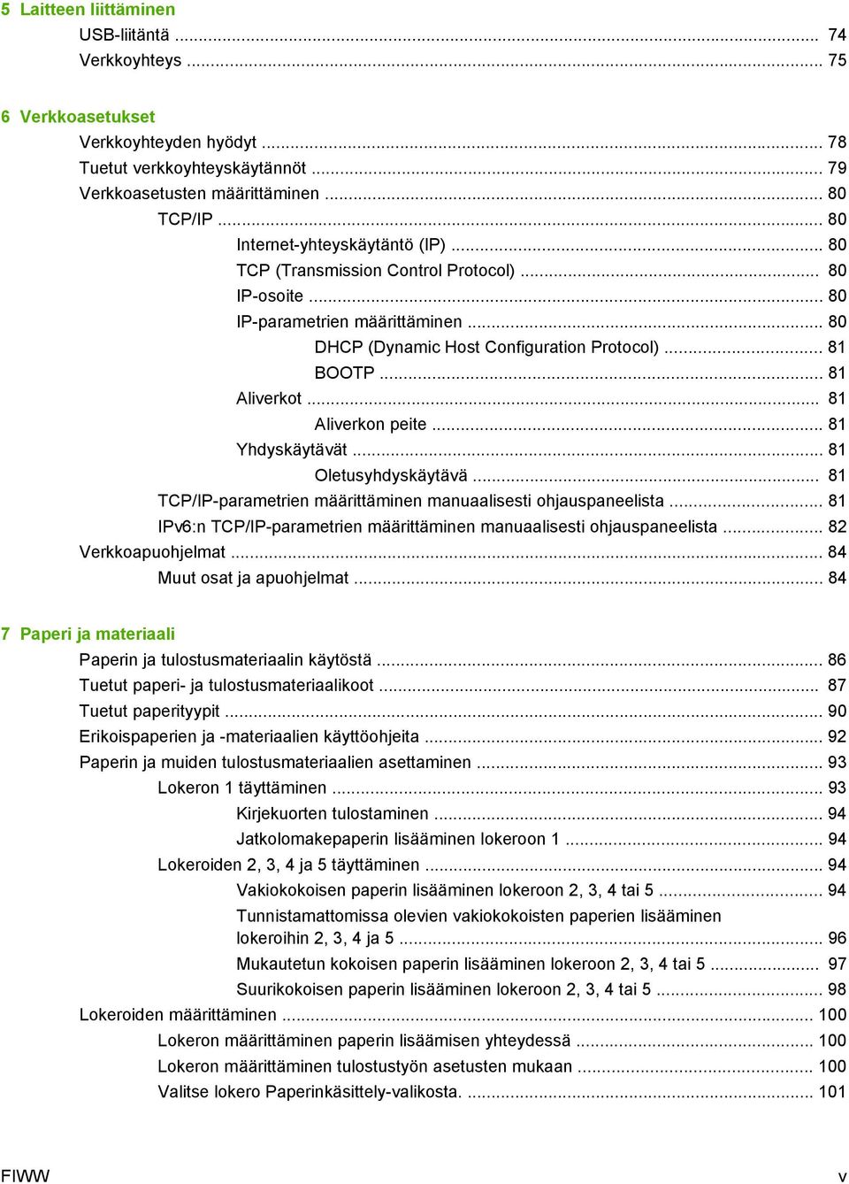 .. 81 Aliverkot... 81 Aliverkon peite... 81 Yhdyskäytävät... 81 Oletusyhdyskäytävä... 81 TCP/IP-parametrien määrittäminen manuaalisesti ohjauspaneelista.