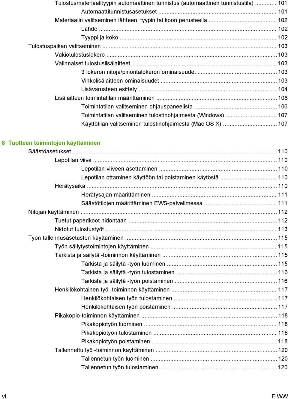 .. 103 Vihkolisälaitteen ominaisuudet... 103 Lisävarusteen esittely... 104 Lisälaitteen toimintatilan määrittäminen... 106 Toimintatilan valitseminen ohjauspaneelista.