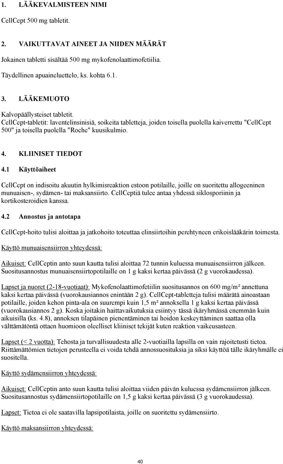 KLIINISET TIEDOT 4.1 Käyttöaiheet CellCept on indisoitu akuutin hylkimisreaktion estoon potilaille, joille on suoritettu allogeeninen munuaisen, sydämen tai maksansiirto.