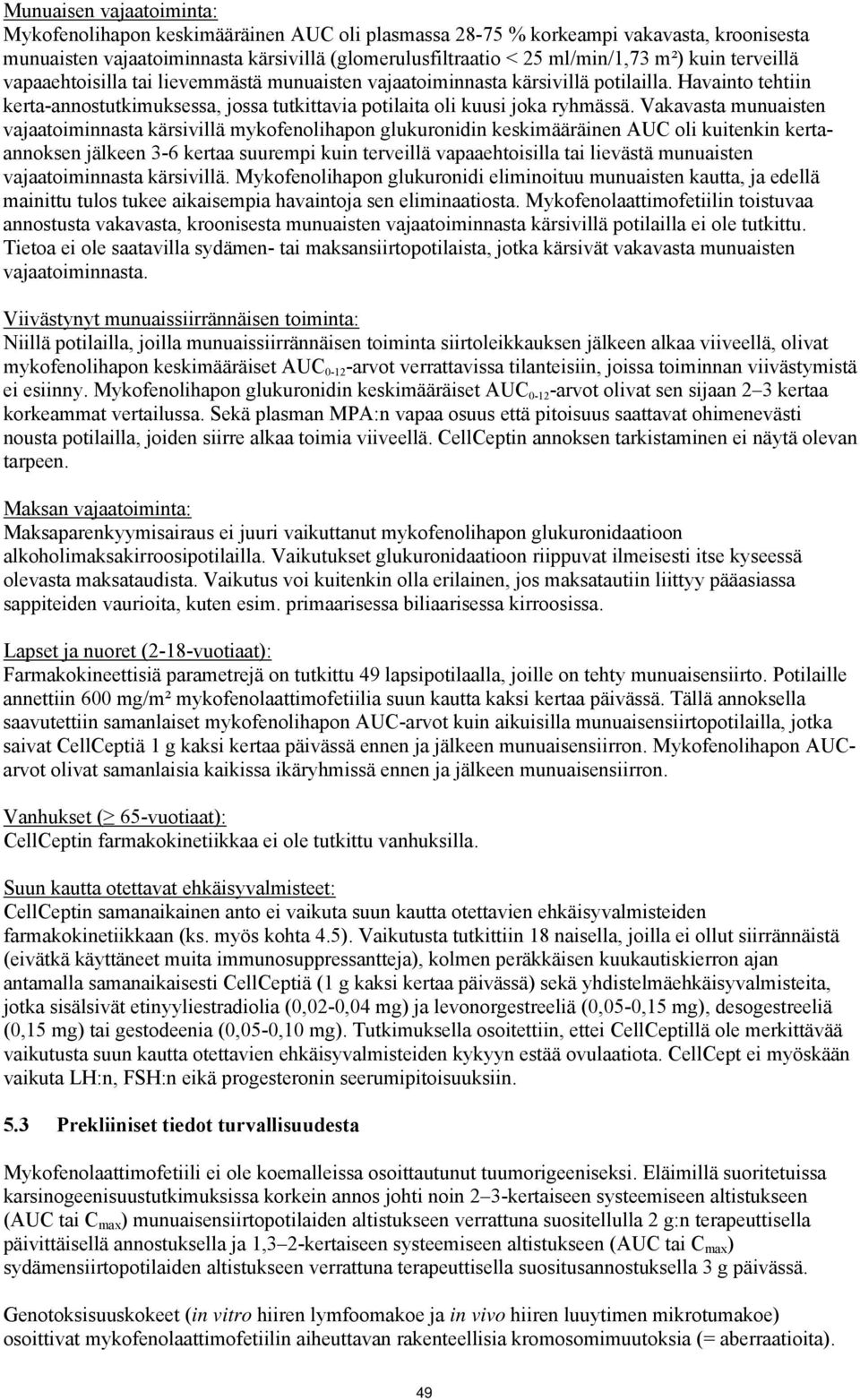 Vakavasta munuaisten vajaatoiminnasta kärsivillä mykofenolihapon glukuronidin keskimääräinen AUC oli kuitenkin kertaannoksen jälkeen 36 kertaa suurempi kuin terveillä vapaaehtoisilla tai lievästä